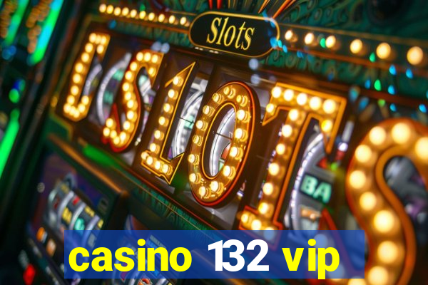 casino 132 vip